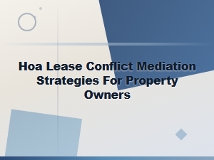 Mediating Hoa Lease Conflicts as a Property Owner