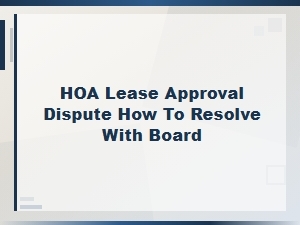 Resolving Hoa Lease Approval Disputes with Your Board